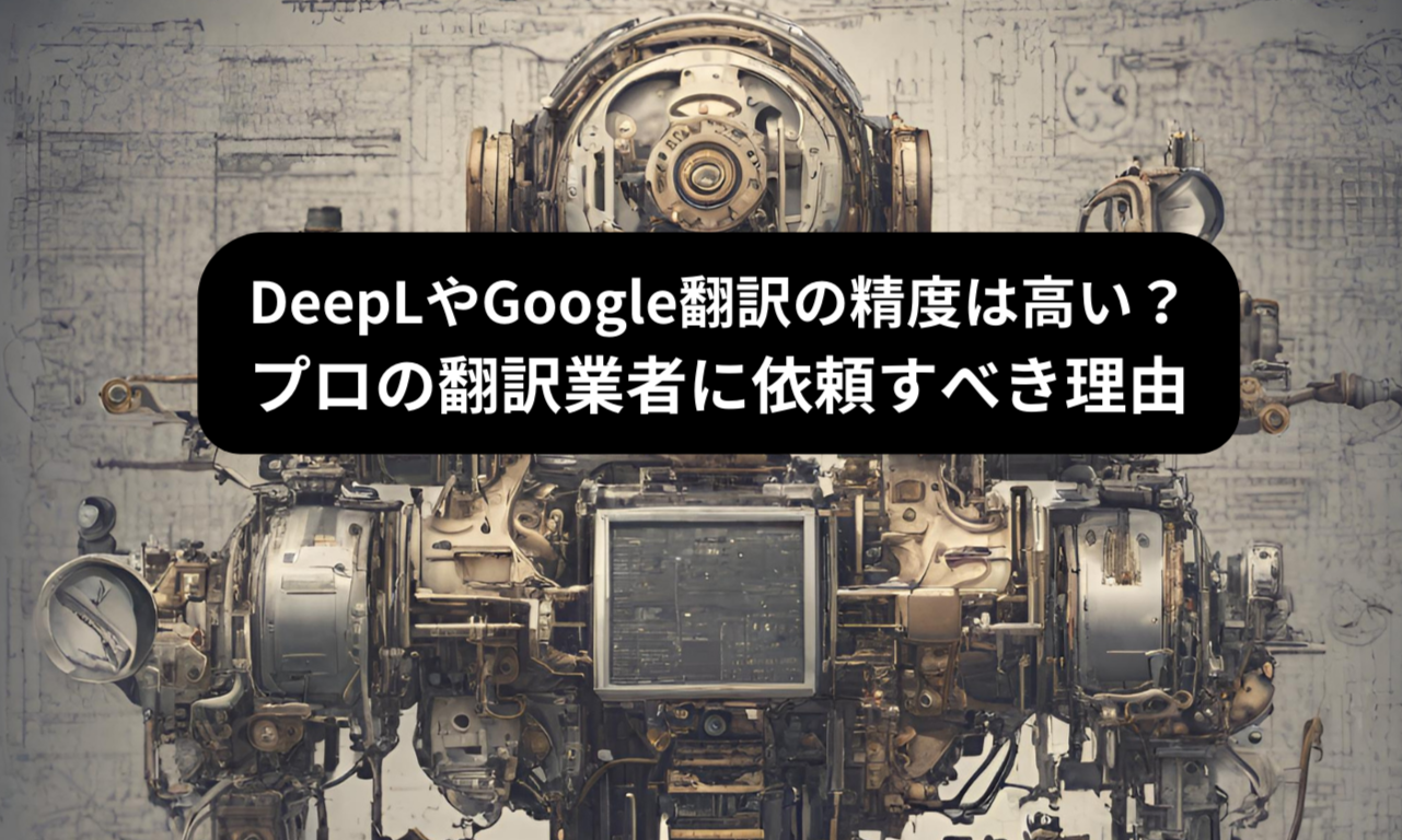 DeepLやGoogle翻訳の精度は高い？プロの翻訳業者に依頼すべき理由