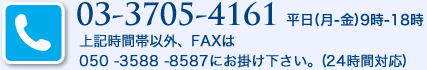 03-3705-4161  平日(月-金)9時-18時  上記時間帯以外、FAXは050 -3588 -8587にお掛けください。(24時間対応)